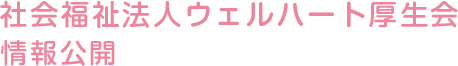 社会福祉法人ウェルハート厚生会、情報公開